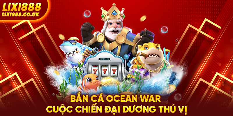 Bắn Cá Ocean War Cuộc Chiến Đại Dương Thú Vị