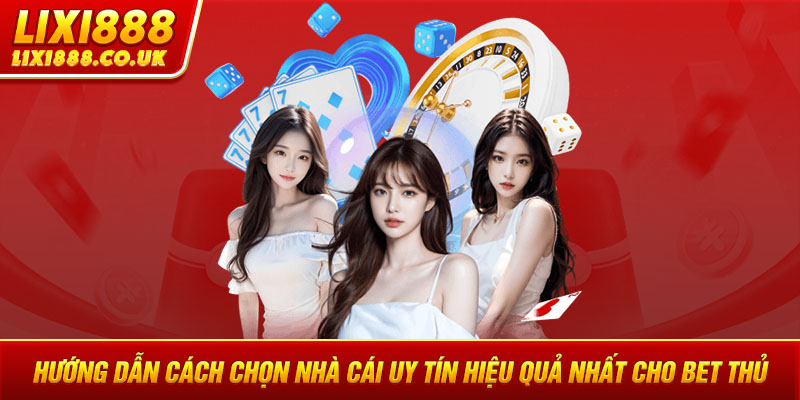 Hướng Dẫn Cách Chọn Nhà Cái Uy Tín Hiệu Quả Nhất Cho Bet Thủ