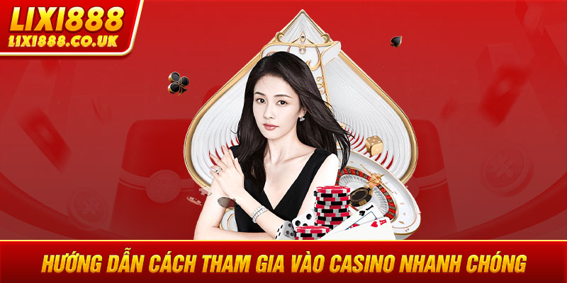 Hướng dẫn cách tham gia vào casino nhanh chóng 