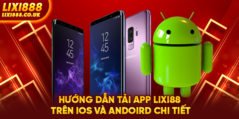 Hướng Dẫn Tải App LIXI88 trên IOS Và Andoird Chi Tiết