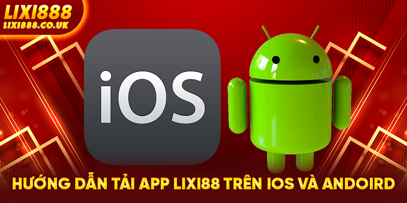 Hướng dẫn tải app LIXI88 trên IOS và Andoird