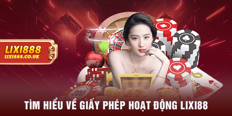 Tìm hiểu về giấy phép hoạt động LIXI88