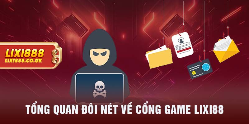 Tổng quan đôi nét về cổng game LIXI88