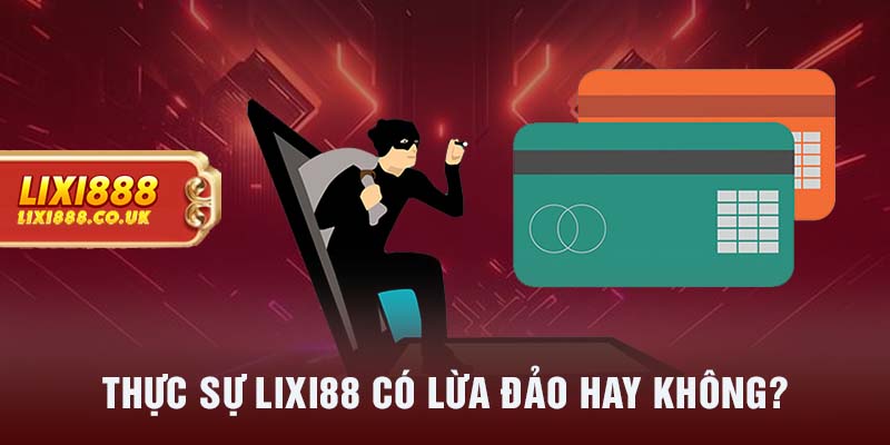 Thực sự LIXI88 có lừa đảo hay không?